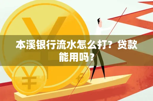 本溪银行流水怎么打?贷款能用吗?