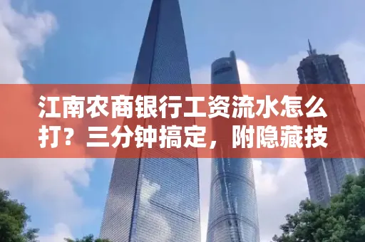 江南农商银行工资流水怎么打?三分钟搞定,附隐藏技巧