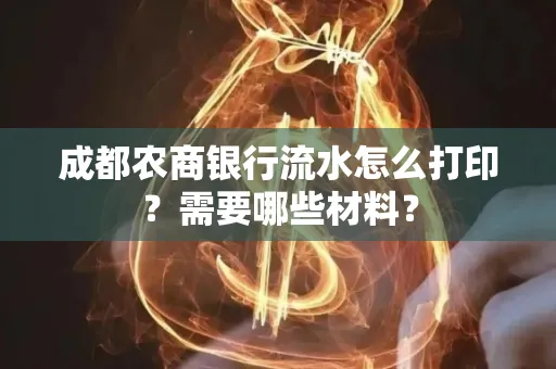 成都农商银行流水怎么打印?需要哪些材料?