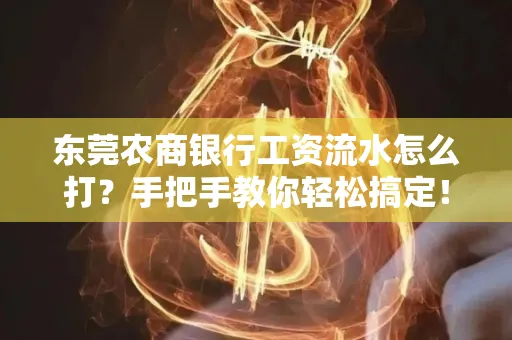 东莞农商银行工资流水怎么打?手把手教你轻松搞定!