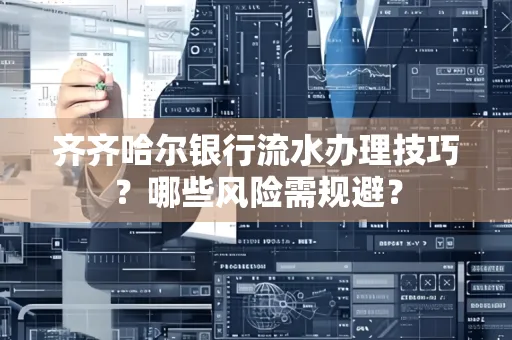 齐齐哈尔银行流水办理技巧?哪些风险需规避?