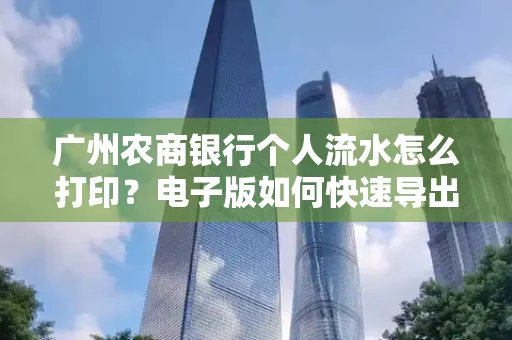 广州农商银行个人流水怎么打印?电子版如何快速导出?