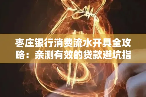 枣庄银行消费流水开具全攻略:亲测有效的贷款避坑指南