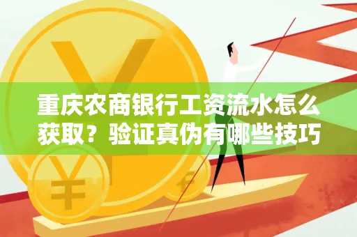 重庆农商银行工资流水怎么获取?验证真伪有哪些技巧?