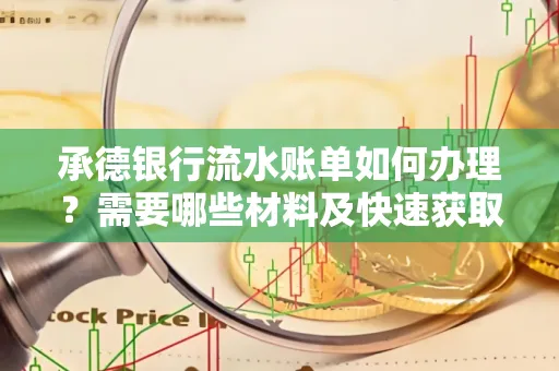 承德银行流水账单如何办理?需要哪些材料及快速获取方法?