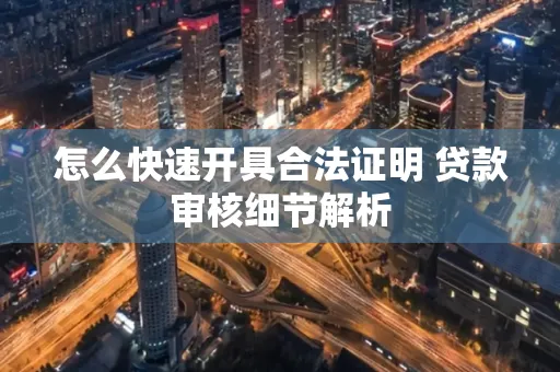 怎么快速开具合法证明 贷款审核细节解析