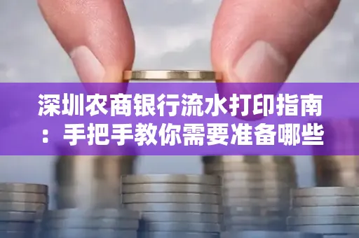 深圳农商银行流水打印指南:手把手教你需要准备哪些材料