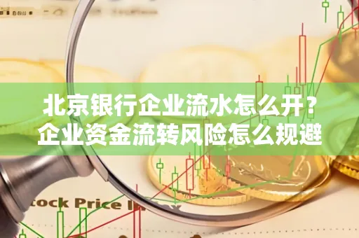 北京银行企业流水怎么开？企业资金流转风险怎么规避？