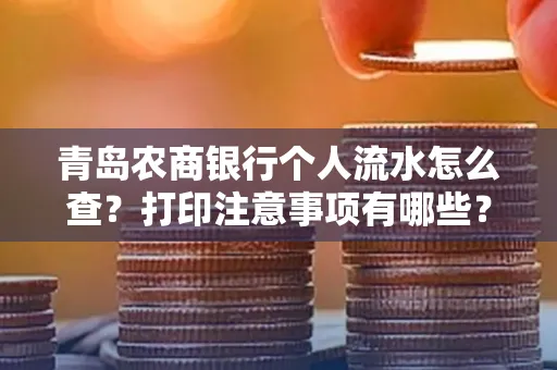 青岛农商银行个人流水怎么查？打印注意事项有哪些？
