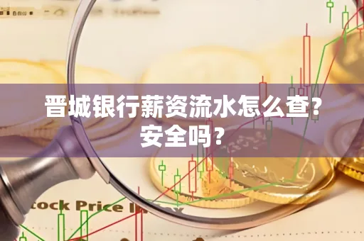 晋城银行薪资流水怎么查?安全吗?