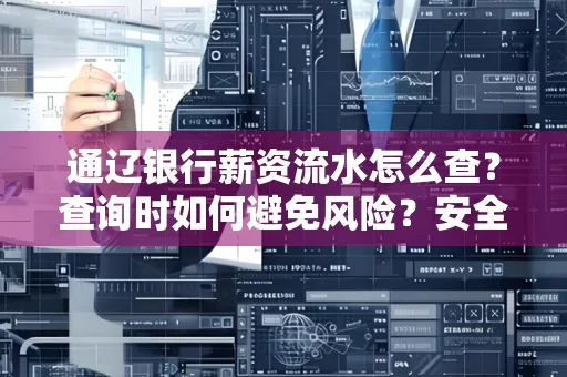 通辽银行薪资流水怎么查?查询时如何避免风险?安全方法揭秘!