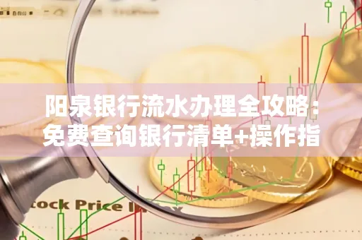 阳泉银行流水办理全攻略:免费查询银行清单+操作指南