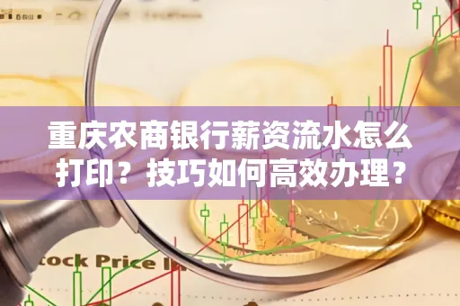 重庆农商银行薪资流水怎么打印?技巧如何高效办理?